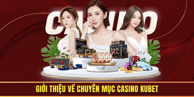 Giới thiệu tổng quan về sảnh cược casino kubet
