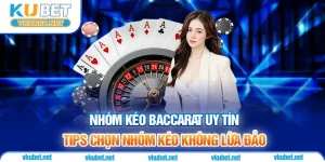 Nhóm Kéo Baccarat Uy Tín - Tips Chọn Nhóm Kéo Không Lừa Đảo