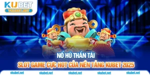 Nổ Hũ Thần Tài - Slot Game Cực Hot Của Nền Tảng Kubet 2025