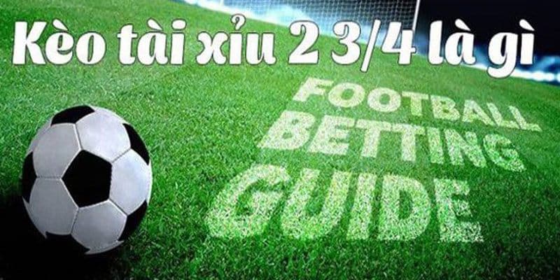 Giải thích mức tài xỉu 2 3/4 bàn thắng đơn giản