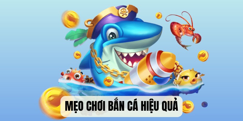 Mẹo chơi bắn cá thắng lớn từ cao thủ dành cho newbie