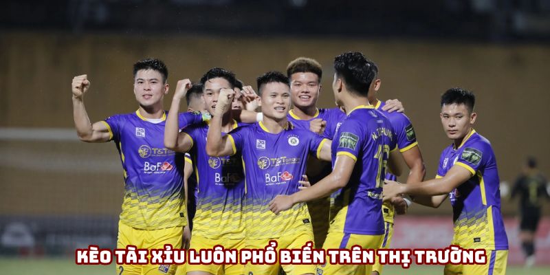 Kèo tài xỉu luôn phổ biến trên thị trường
